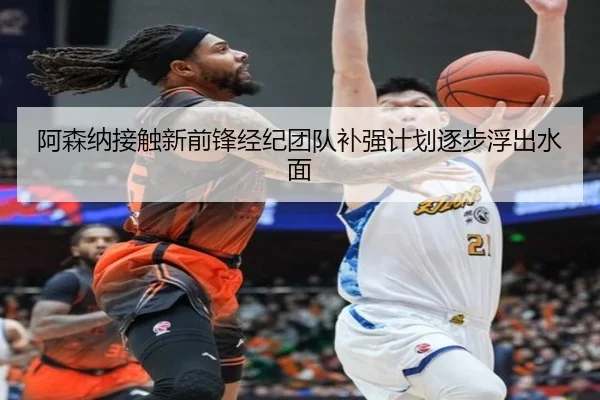 阿森纳接触新前锋经纪团队补强计划逐步浮出水面